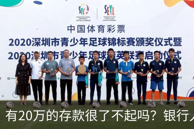 有20万的存款很了不起吗？银行人表示存款20万，确实很了不起